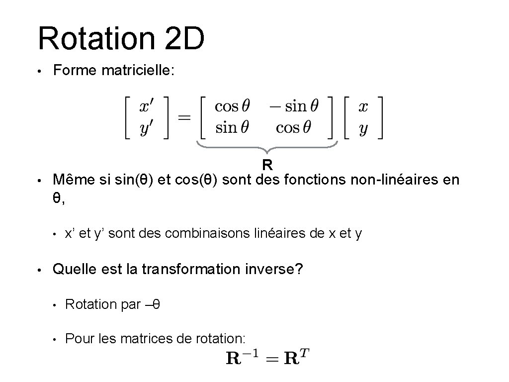 Rotation 2 D • Forme matricielle: • R Même si sin(θ) et cos(θ) sont