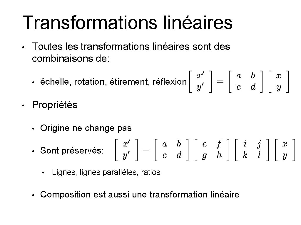 Transformations linéaires • Toutes les transformations linéaires sont des combinaisons de: • • échelle,