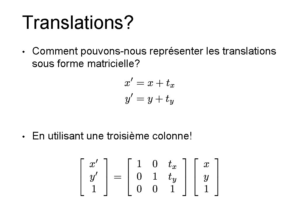 Translations? • Comment pouvons-nous représenter les translations sous forme matricielle? • En utilisant une