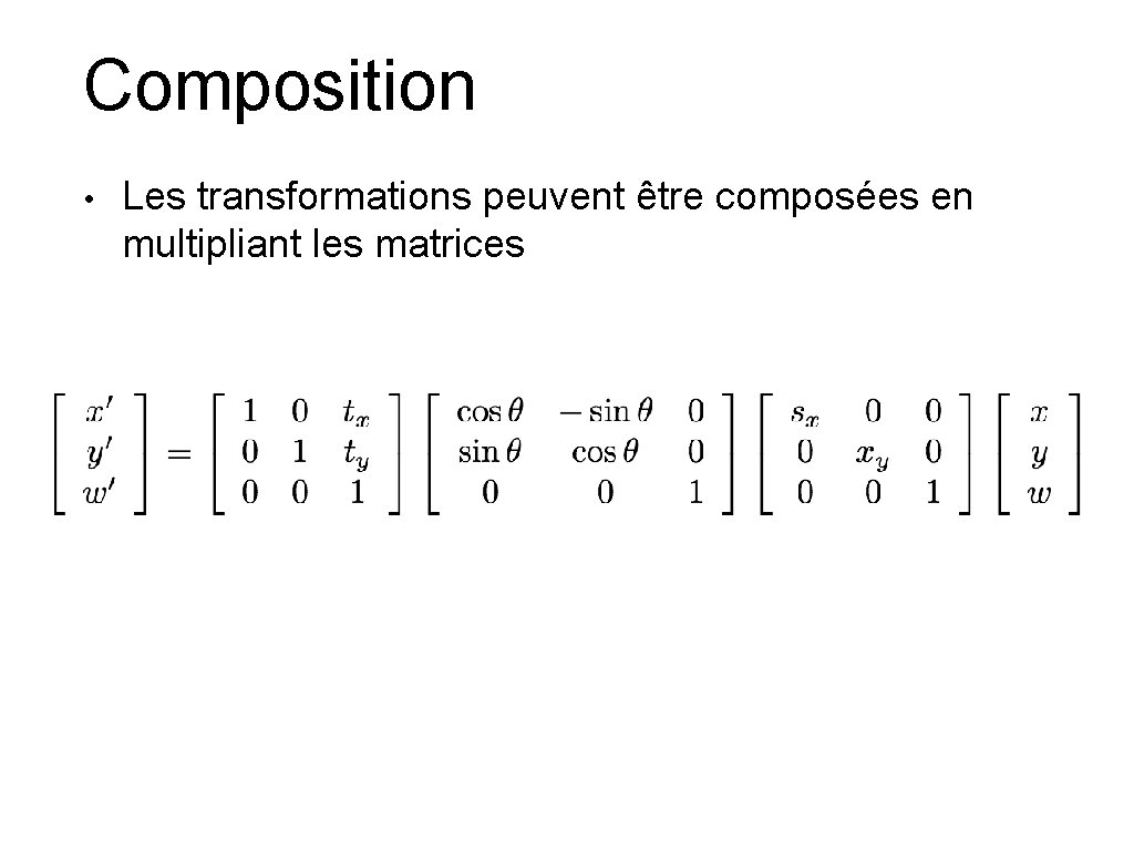 Composition • Les transformations peuvent être composées en multipliant les matrices 