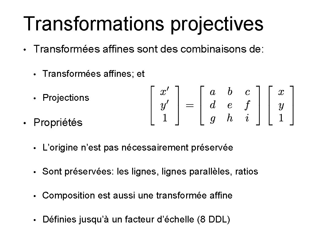 Transformations projectives • • Transformées affines sont des combinaisons de: • Transformées affines; et