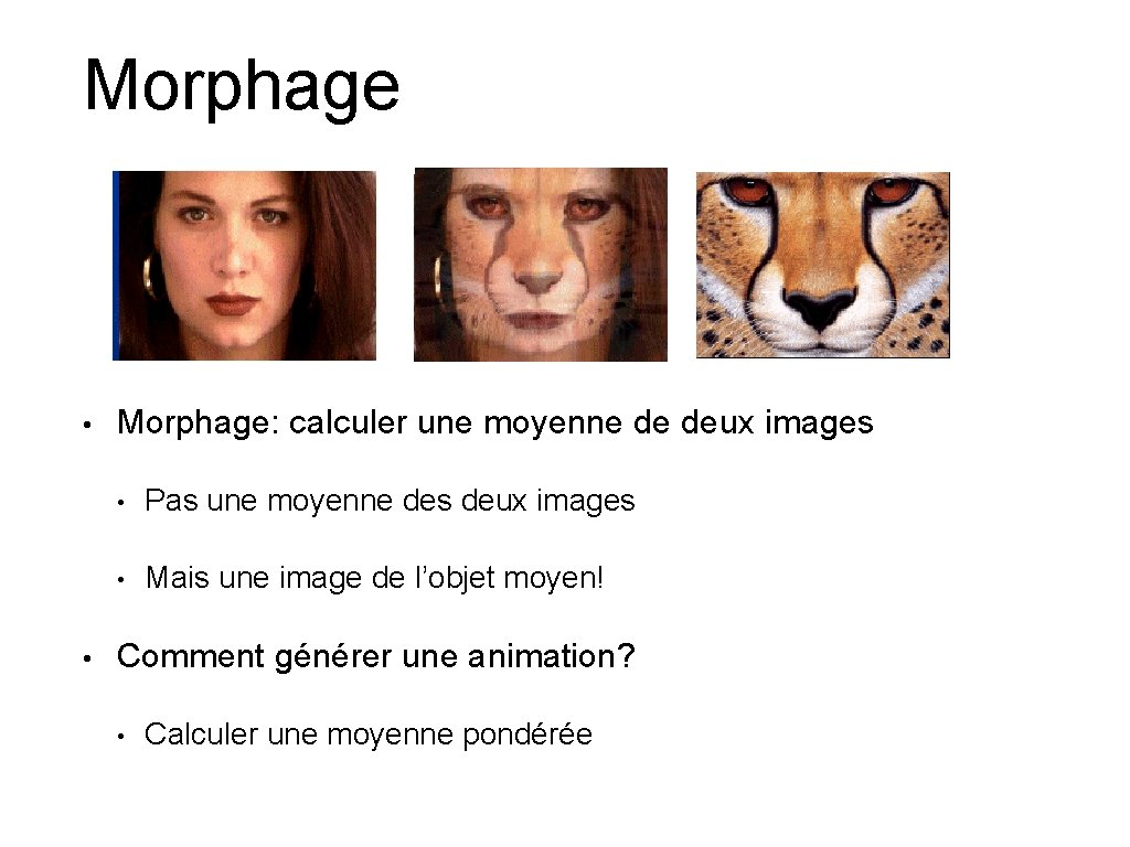 Morphage • • Morphage: calculer une moyenne de deux images • Pas une moyenne