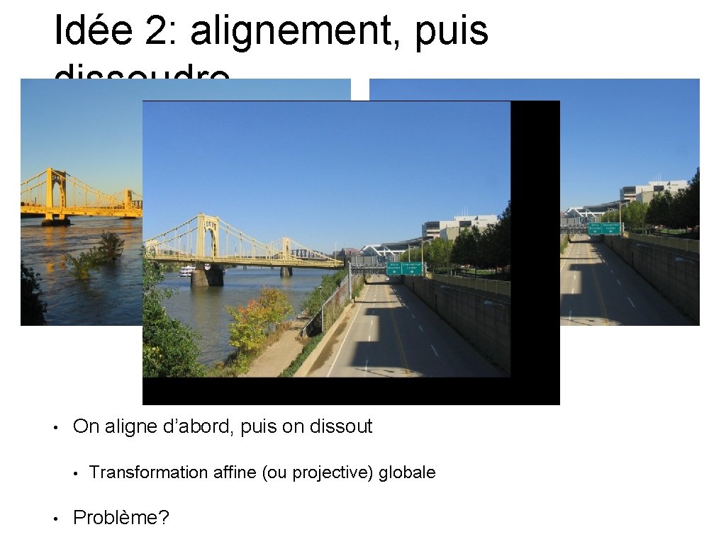 Idée 2: alignement, puis dissoudre • On aligne d’abord, puis on dissout • •