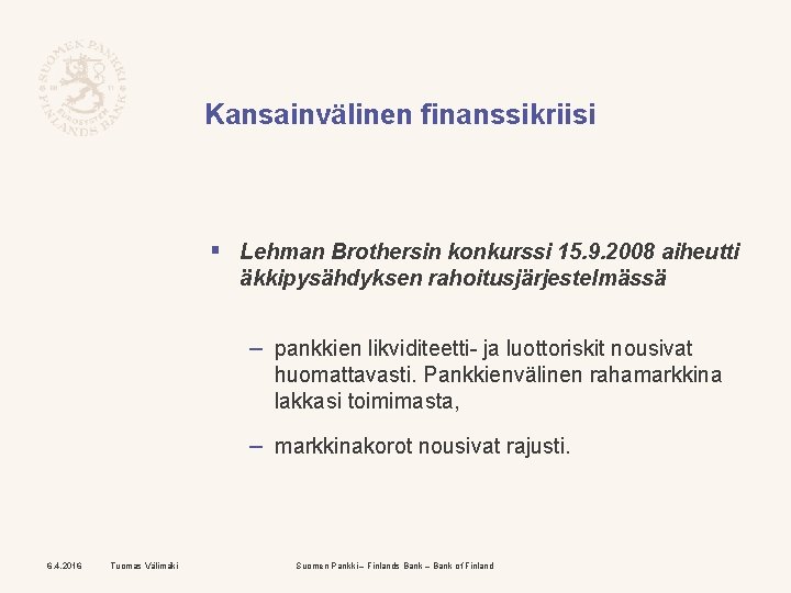 Kansainvälinen finanssikriisi § Lehman Brothersin konkurssi 15. 9. 2008 aiheutti äkkipysähdyksen rahoitusjärjestelmässä – pankkien