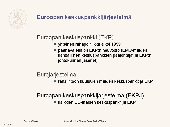 Euroopan keskuspankkijärjestelmä Euroopan keskuspankki (EKP) § yhteinen rahapolitiikka alkoi 1999 § päättävä elin on