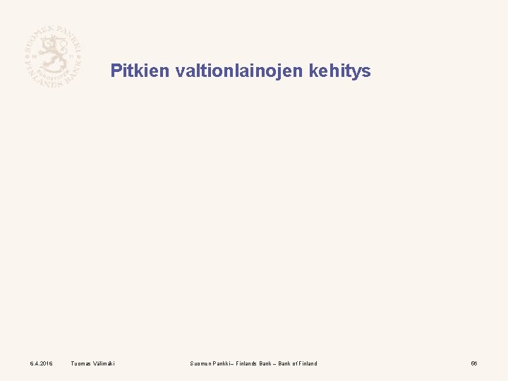 Pitkien valtionlainojen kehitys 6. 4. 2016 Tuomas Välimäki Suomen Pankki – Finlands Bank –