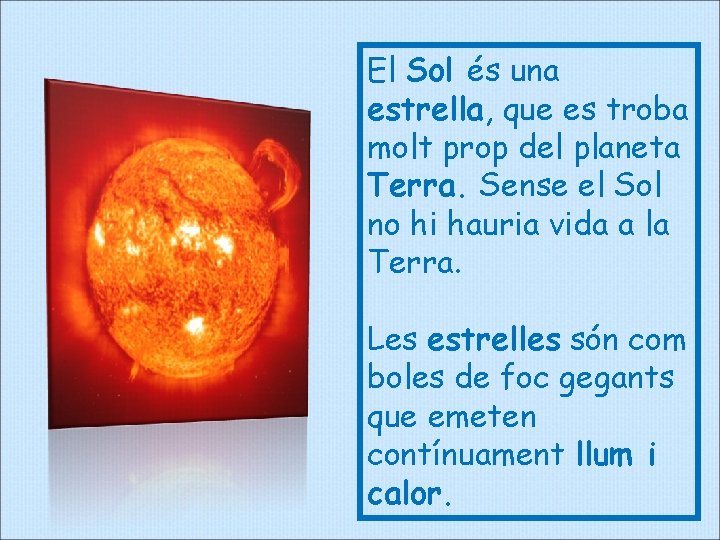 El Sol és una estrella, que es troba molt prop del planeta Terra. Sense
