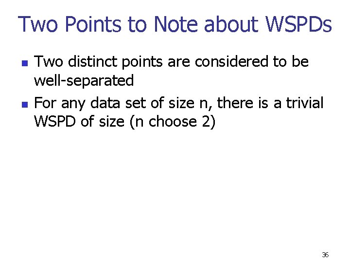 Two Points to Note about WSPDs n n Two distinct points are considered to