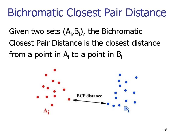 Bichromatic Closest Pair Distance Given two sets (Ai, Bi), the Bichromatic Closest Pair Distance