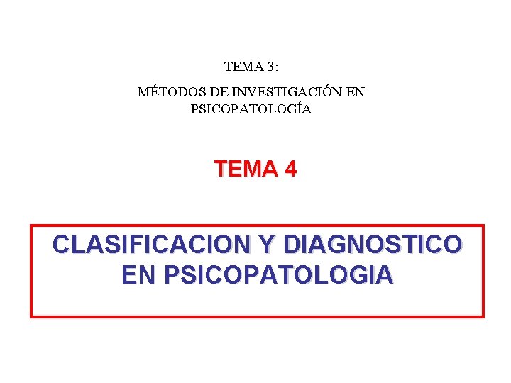 TEMA 3: MÉTODOS DE INVESTIGACIÓN EN PSICOPATOLOGÍA TEMA 4 CLASIFICACION Y DIAGNOSTICO EN PSICOPATOLOGIA