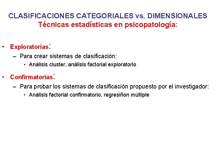 CLASIFICACIONES CATEGORIALES vs. DIMENSIONALES Técnicas estadísticas en psicopatología: • Exploratorias: – Para crear sistemas