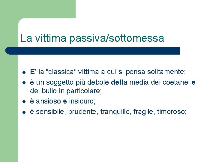 La vittima passiva/sottomessa l l E’ la “classica” vittima a cui si pensa solitamente: