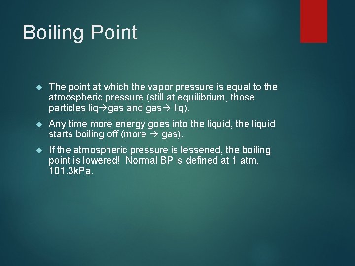 Boiling Point The point at which the vapor pressure is equal to the atmospheric