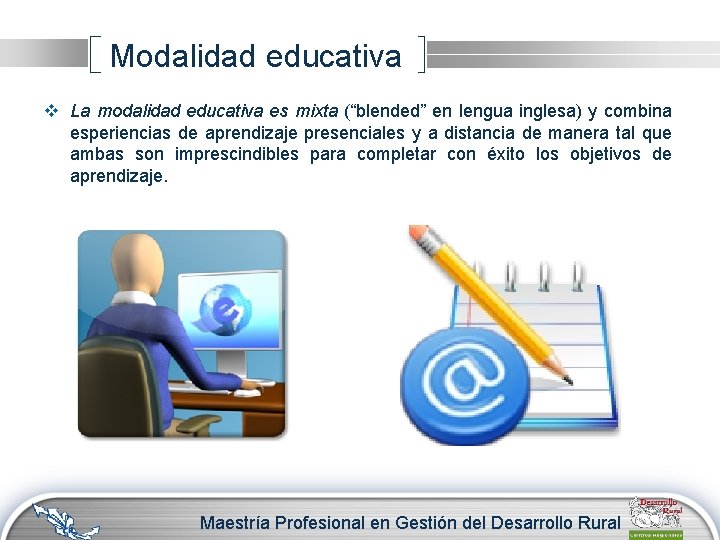 Modalidad educativa v La modalidad educativa es mixta (“blended” en lengua inglesa) y combina