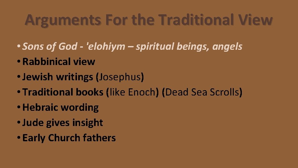 Arguments For the Traditional View • Sons of God - 'elohiym – spiritual beings,