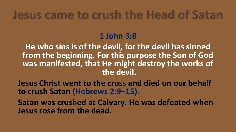 Jesus came to crush the Head of Satan 1 John 3: 8 He who