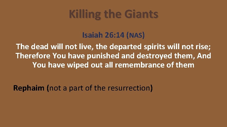Killing the Giants Isaiah 26: 14 (NAS) The dead will not live, the departed