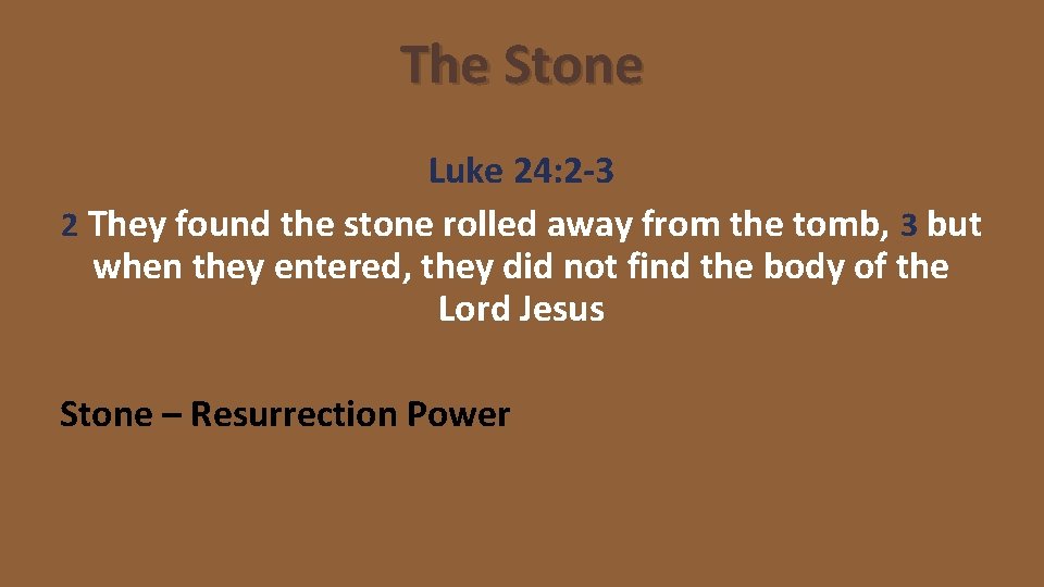 The Stone Luke 24: 2 -3 2 They found the stone rolled away from