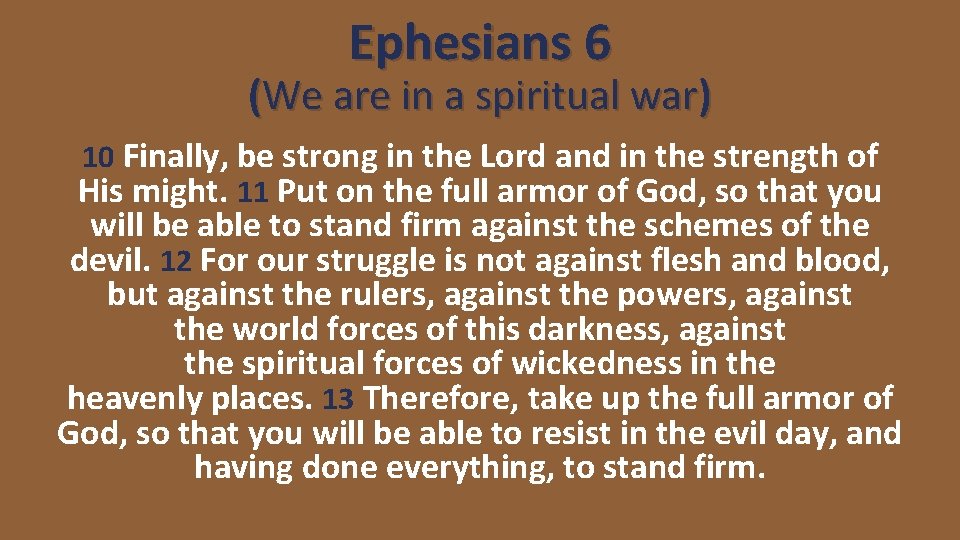 Ephesians 6 (We are in a spiritual war) 10 Finally, be strong in the