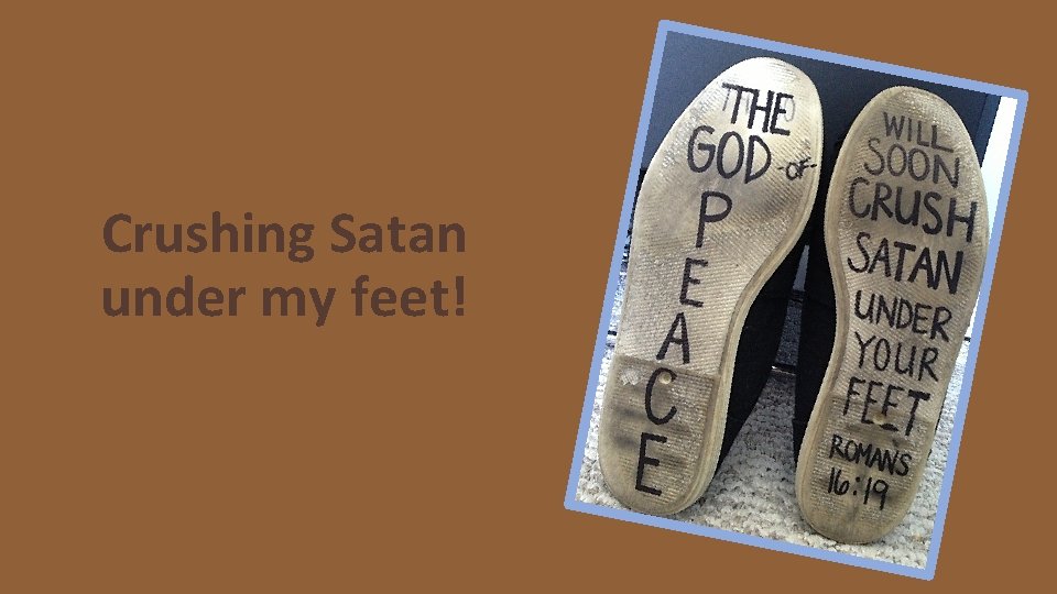 Crushing Satan under my feet! 