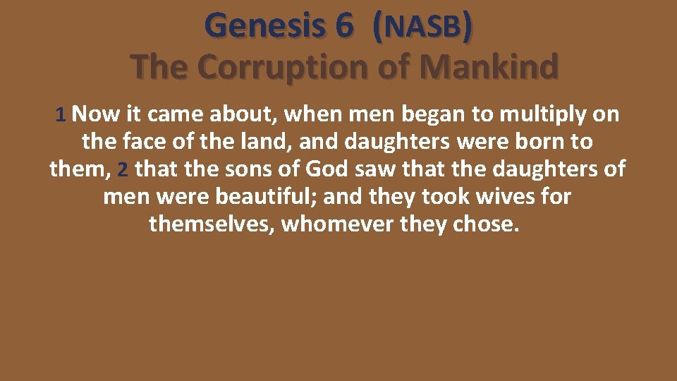 Genesis 6 (NASB) The Corruption of Mankind 1 Now it came about, when men
