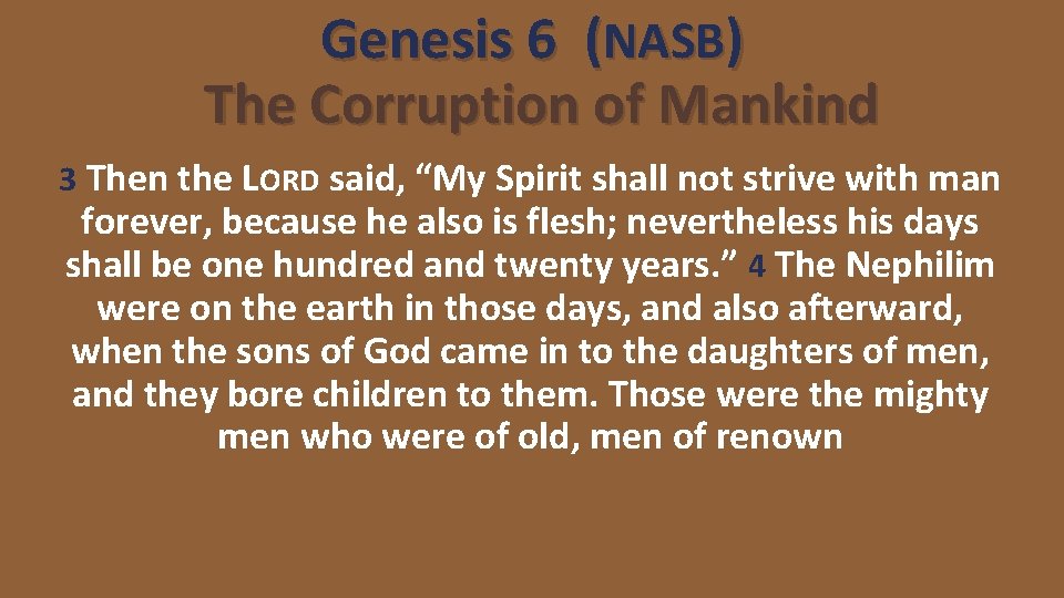 Genesis 6 (NASB) The Corruption of Mankind 3 Then the LORD said, “My Spirit