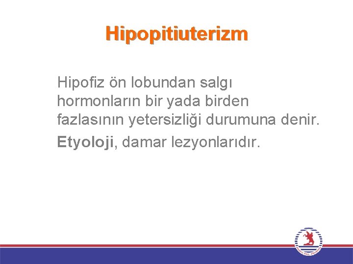 Hipopitiuterizm Hipofiz ön lobundan salgı hormonların bir yada birden fazlasının yetersizliği durumuna denir. Etyoloji,