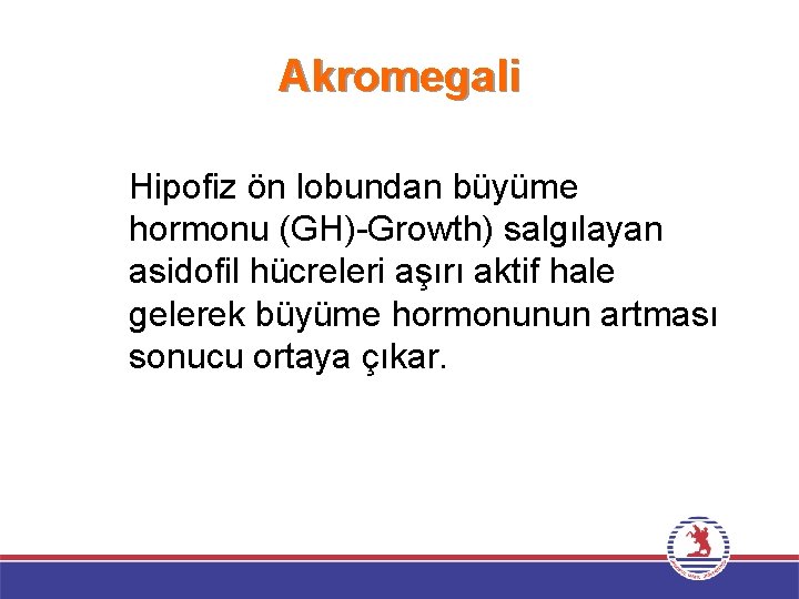 Akromegali Hipofiz ön lobundan büyüme hormonu (GH)-Growth) salgılayan asidofil hücreleri aşırı aktif hale gelerek