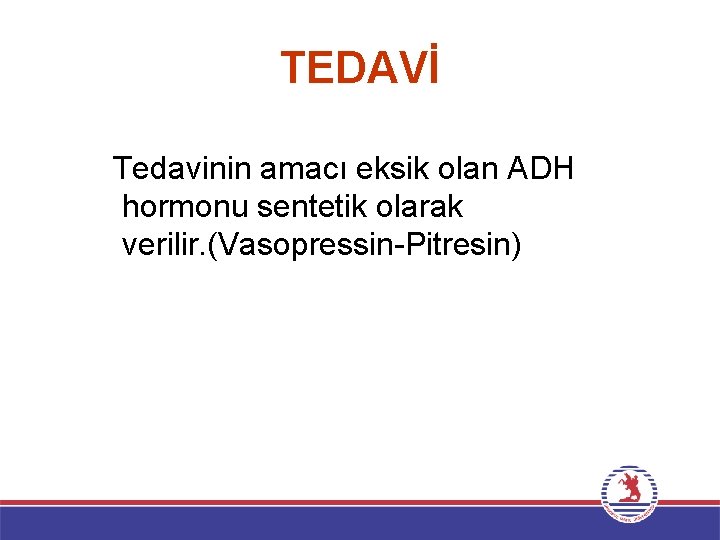 TEDAVİ Tedavinin amacı eksik olan ADH hormonu sentetik olarak verilir. (Vasopressin-Pitresin) 