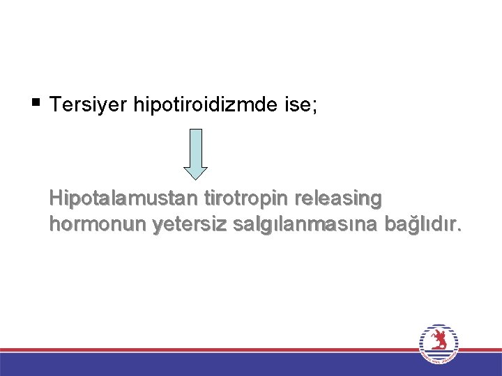 § Tersiyer hipotiroidizmde ise; Hipotalamustan tirotropin releasing hormonun yetersiz salgılanmasına bağlıdır. 