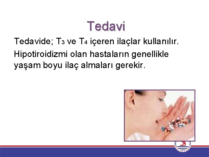 Tedavide; T 3 ve T 4 içeren ilaçlar kullanılır. Hipotiroidizmi olan hastaların genellikle yaşam