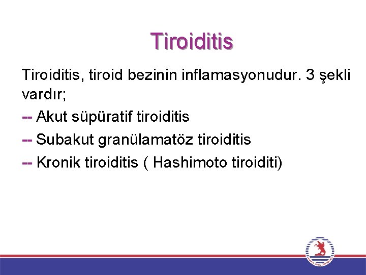 Tiroiditis, tiroid bezinin inflamasyonudur. 3 şekli vardır; -- Akut süpüratif tiroiditis -- Subakut granülamatöz