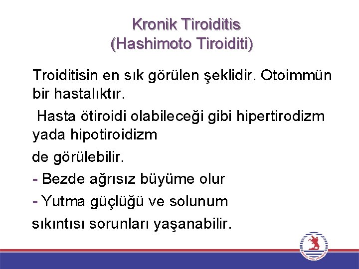 Kronik Tiroiditis (Hashimoto Tiroiditi) Troiditisin en sık görülen şeklidir. Otoimmün bir hastalıktır. Hasta ötiroidi