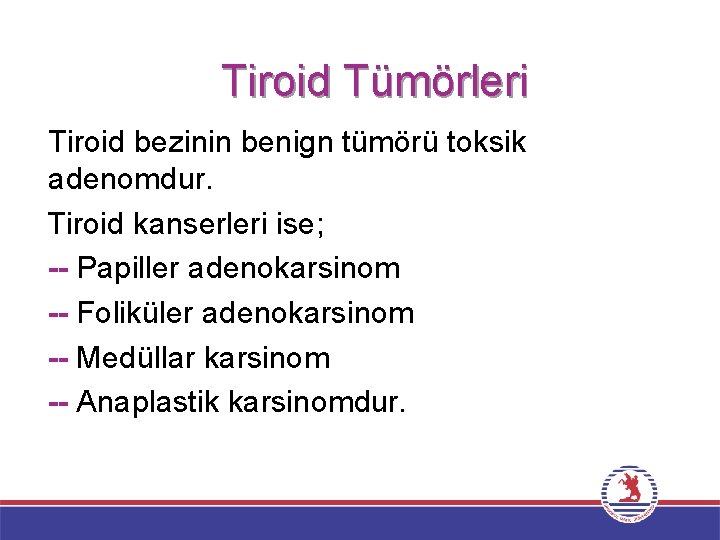 Tiroid Tümörleri Tiroid bezinin benign tümörü toksik adenomdur. Tiroid kanserleri ise; -- Papiller adenokarsinom