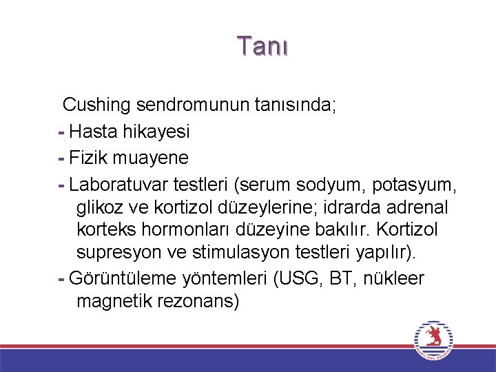 Tanı Cushing sendromunun tanısında; - Hasta hikayesi - Fizik muayene - Laboratuvar testleri (serum