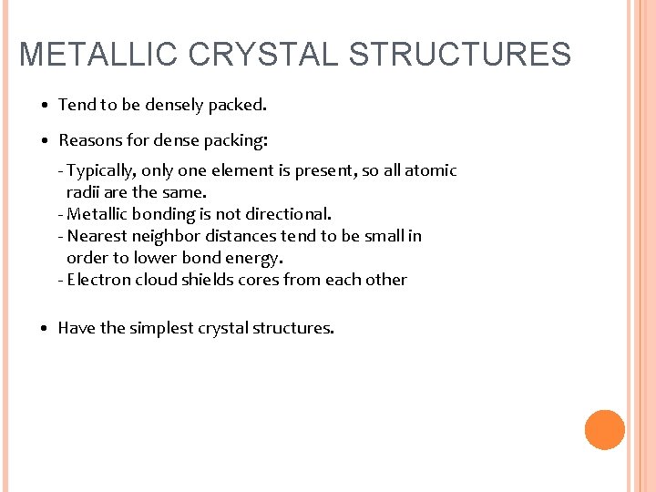 METALLIC CRYSTAL STRUCTURES • Tend to be densely packed. • Reasons for dense packing: