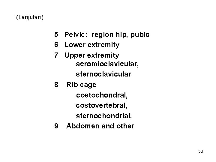 (Lanjutan) 5 Pelvic: region hip, pubic 6 Lower extremity 7 Upper extremity acromioclavicular, sternoclavicular