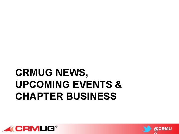 CRMUG NEWS, UPCOMING EVENTS & CHAPTER BUSINESS @CRMU 