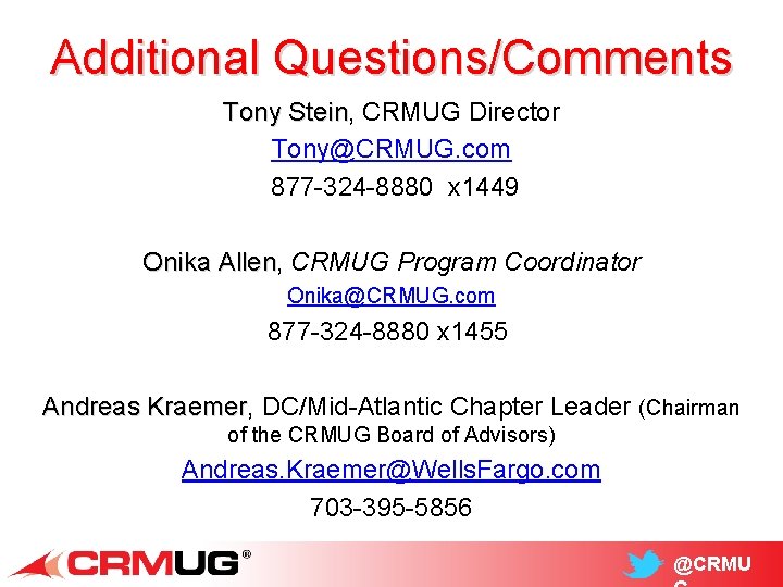 Additional Questions/Comments Tony Stein, Stein CRMUG Director Tony@CRMUG. com 877 -324 -8880 x 1449