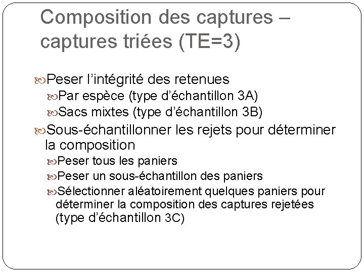 Composition des captures – captures triées (TE=3) Peser l’intégrité des retenues Par espèce (type