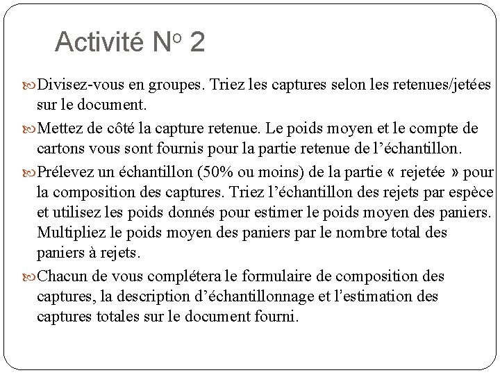 Activité No 2 Divisez-vous en groupes. Triez les captures selon les retenues/jetées sur le