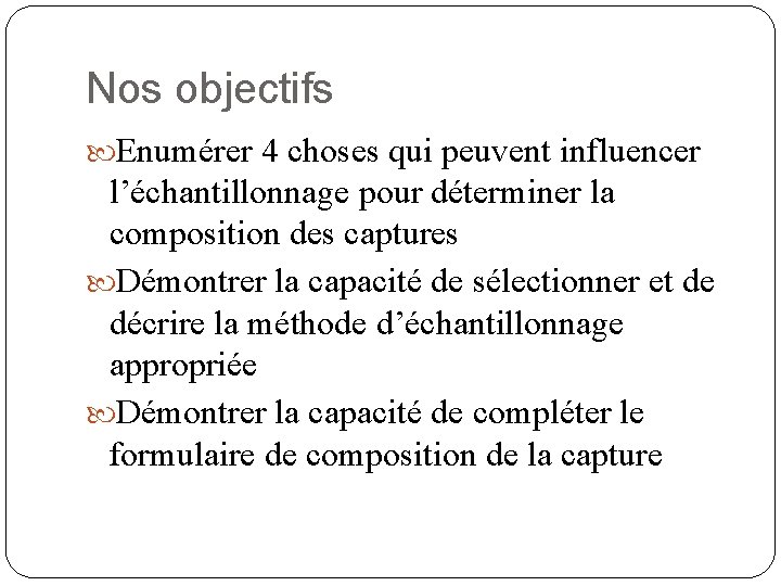 Nos objectifs Enumérer 4 choses qui peuvent influencer l’échantillonnage pour déterminer la composition des