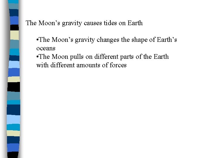 The Moon’s gravity causes tides on Earth • The Moon’s gravity changes the shape