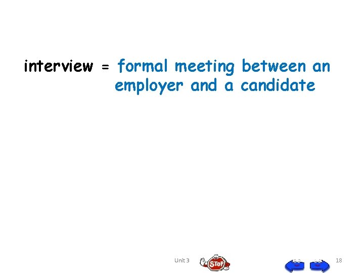 interview = formal meeting between an employer and a candidate Unit 3 18 