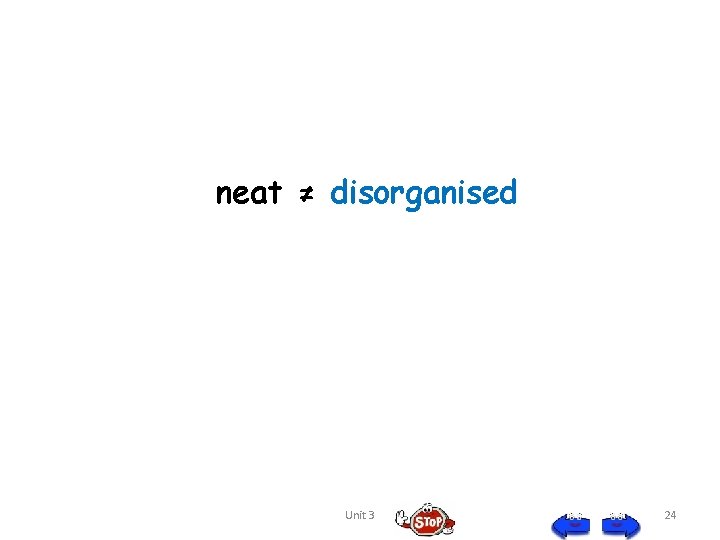 neat ≠ disorganised Unit 3 24 