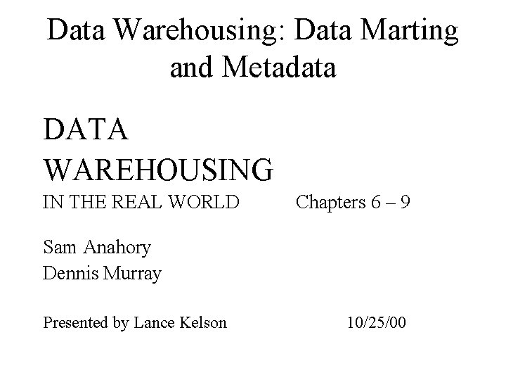 Data Warehousing: Data Marting and Metadata DATA WAREHOUSING IN THE REAL WORLD Chapters 6