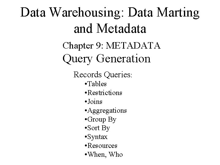 Data Warehousing: Data Marting and Metadata Chapter 9: METADATA Query Generation Records Queries: •