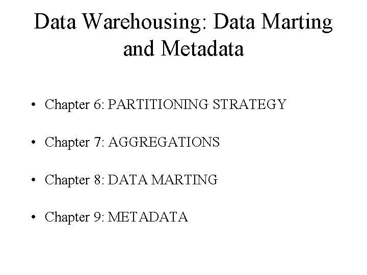 Data Warehousing: Data Marting and Metadata • Chapter 6: PARTITIONING STRATEGY • Chapter 7: