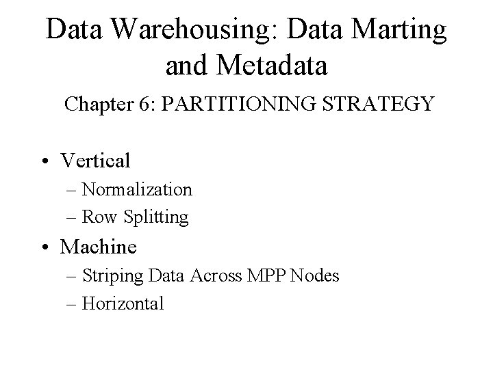 Data Warehousing: Data Marting and Metadata Chapter 6: PARTITIONING STRATEGY • Vertical – Normalization