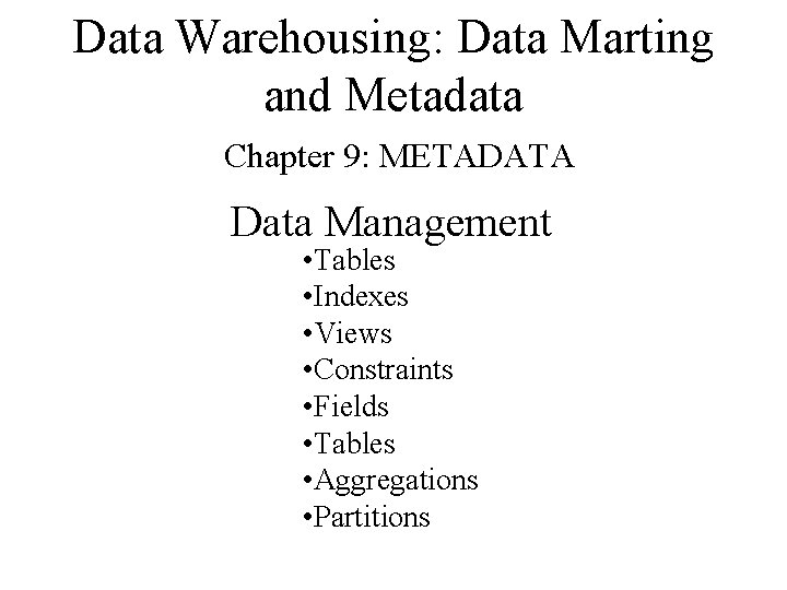 Data Warehousing: Data Marting and Metadata Chapter 9: METADATA Data Management • Tables •